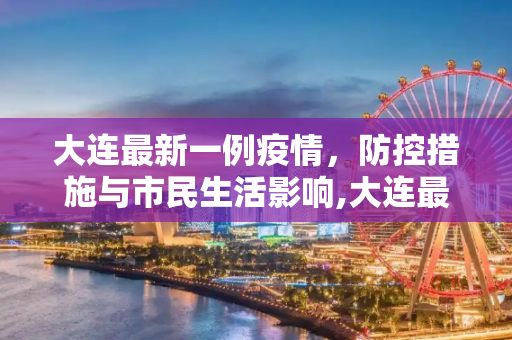 大连最新一例疫情，防控措施与市民生活影响,大连最新一例疫情