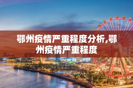 鄂州疫情严重程度分析,鄂州疫情严重程度
