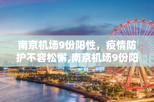 南京机场9份阳性，疫情防护不容松懈,南京机场9份阳性