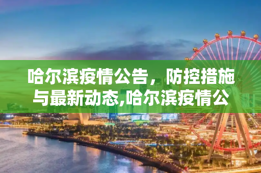 哈尔滨疫情公告，防控措施与最新动态,哈尔滨疫情公告
