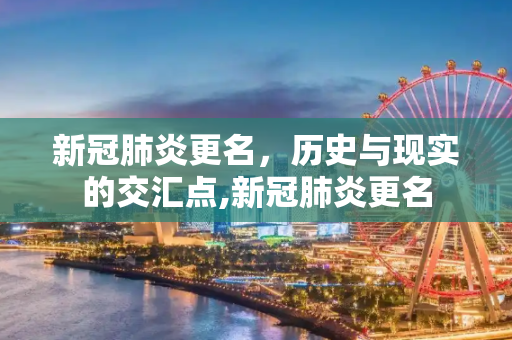 新冠肺炎更名，历史与现实的交汇点,新冠肺炎更名