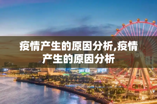 疫情产生的原因分析,疫情产生的原因分析