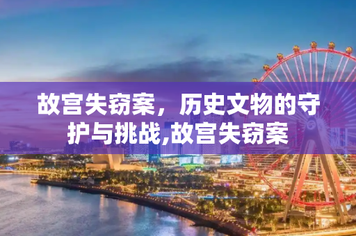 故宫失窃案，历史文物的守护与挑战,故宫失窃案
