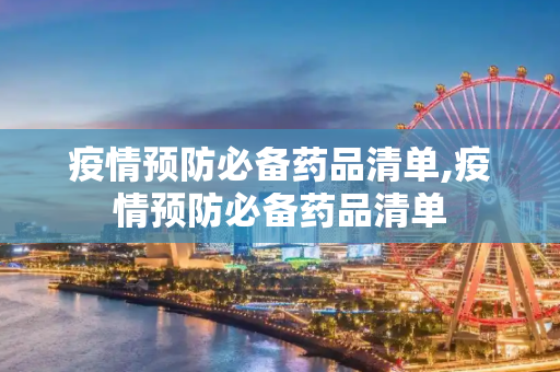 疫情预防必备药品清单,疫情预防必备药品清单