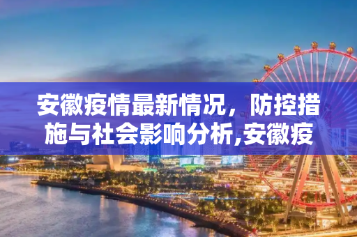 安徽疫情最新情况，防控措施与社会影响分析,安徽疫情最新情况