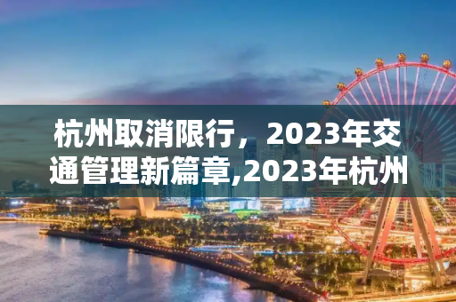 杭州取消限行，2023年交通管理新篇章,2023年杭州取消限行