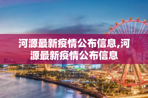 河源最新疫情公布信息,河源最新疫情公布信息