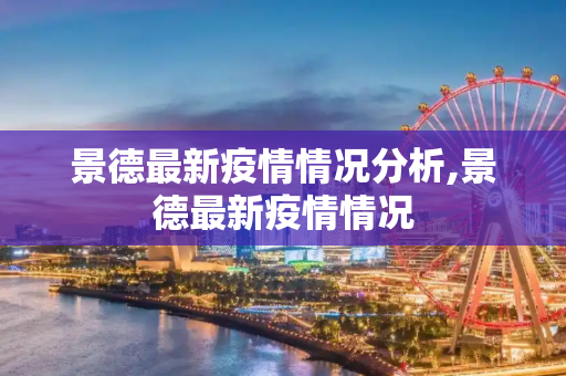 景德最新疫情情况分析,景德最新疫情情况