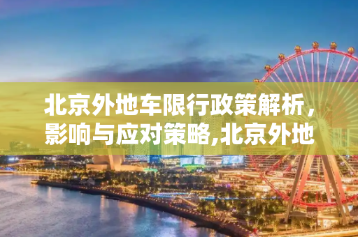 北京外地车限行政策解析，影响与应对策略,北京外地车限行