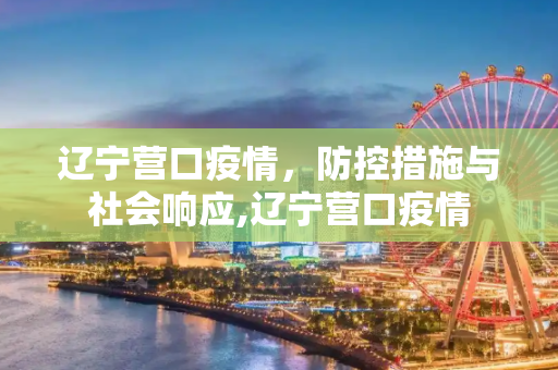 辽宁营口疫情，防控措施与社会响应,辽宁营口疫情