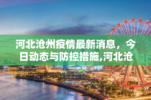 河北沧州疫情最新消息，今日动态与防控措施,河北沧州疫情最新消息今天