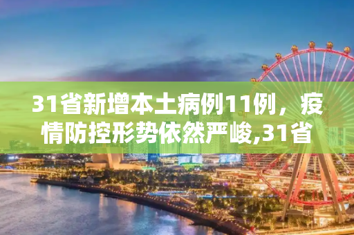 31省新增本土病例11例，疫情防控形势依然严峻,31省增本土11例