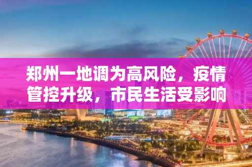 郑州一地调为高风险，疫情管控升级，市民生活受影响,郑州一地调为高风险