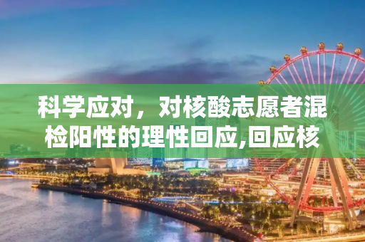 科学应对，对核酸志愿者混检阳性的理性回应,回应核酸志愿者混检阳性