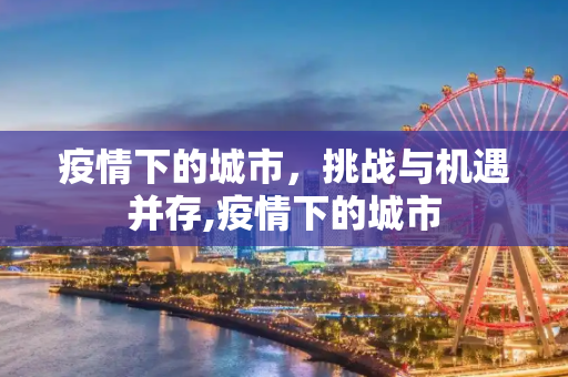 疫情下的城市，挑战与机遇并存,疫情下的城市