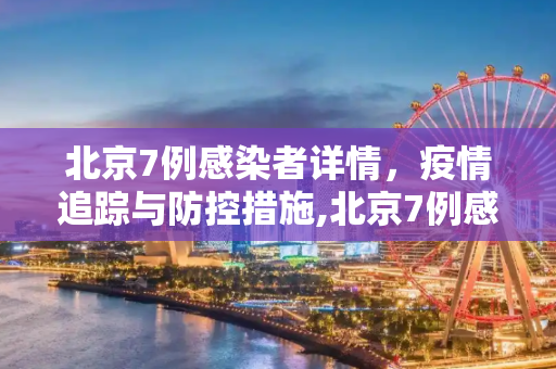 北京7例感染者详情，疫情追踪与防控措施,北京7例感染者详情