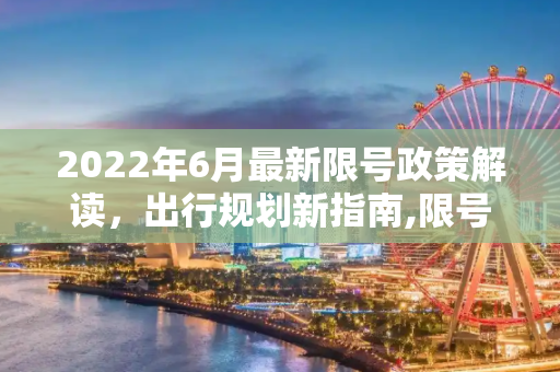 2022年6月最新限号政策解读，出行规划新指南,限号2022年6月最新限号时间