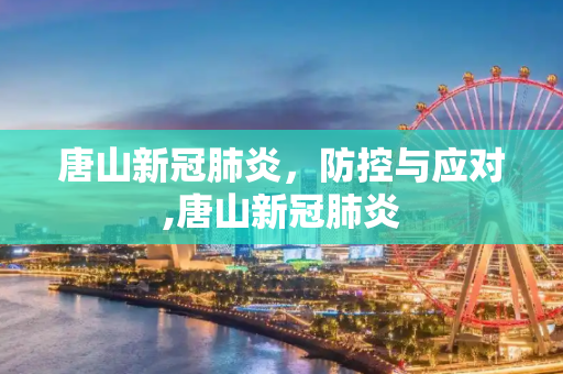 唐山新冠肺炎，防控与应对,唐山新冠肺炎