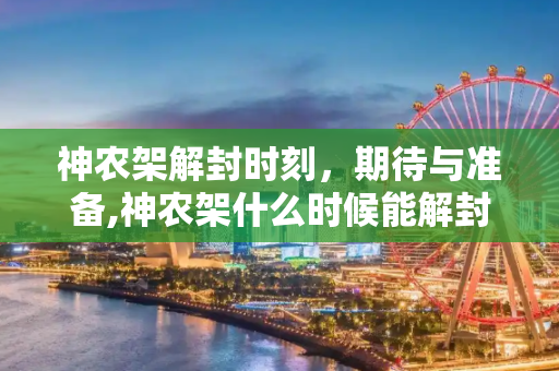 神农架解封时刻，期待与准备,神农架什么时候能解封