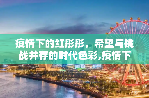 疫情下的红彤彤，希望与挑战并存的时代色彩,疫情下的红彤彤